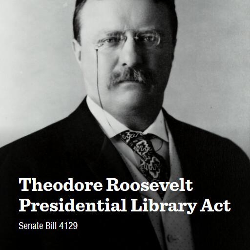 S.4129 118 Theodore Roosevelt Presidential Library Act