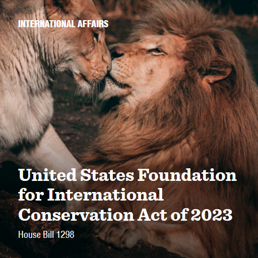 H.R.1298 118 United States Foundation for International Conservation Act of 2023